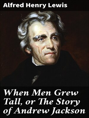cover image of When Men Grew Tall, or the Story of Andrew Jackson